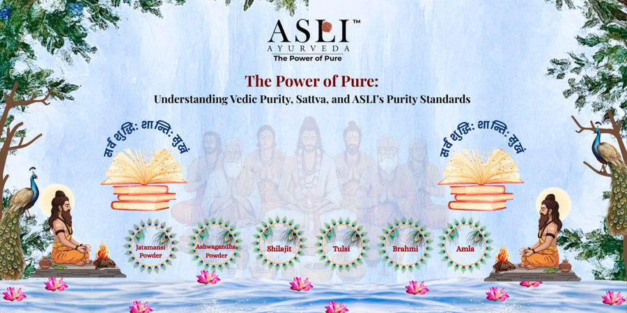 The Power of Pure: Understanding Vedic Purity, Sattva, and ASLI’s Purity Standards – ASLI AYURVEDA