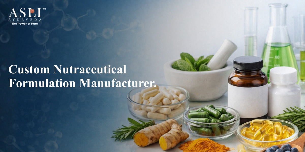 Custom Nutraceutical Formulation Manufacturer - ASLI AYUREVDA
