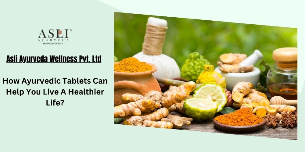 How Ayurvedic Tablets Can Help You Live A Healthier Life?